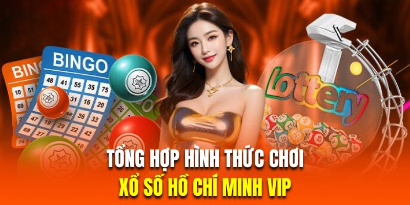 Tổng hợp hình thức chơi xổ số Hồ Chí Minh VIP đầy đủ