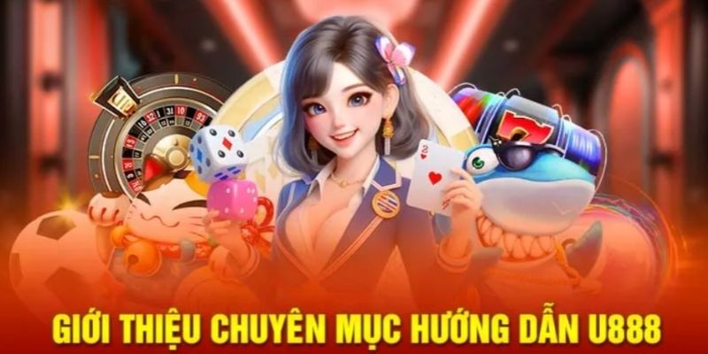 Chuyên mục hướng dẫn U888 giới thiệu