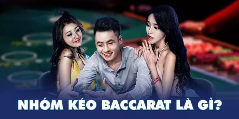 Khái quát chi tiết về nhóm kéo Baccarat