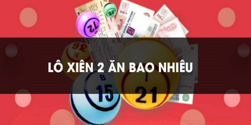 Tìm hiểu lô xiên 2 miền Bắc ăn bao nhiêu